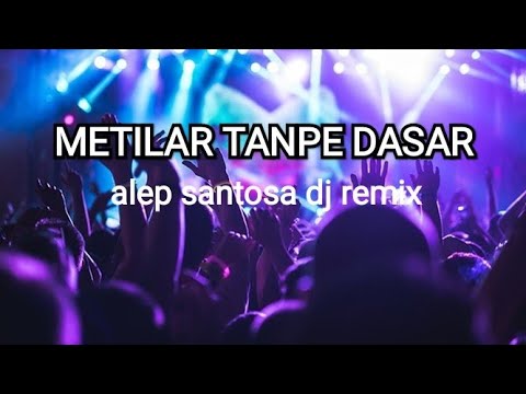 Metilar Tanpe Dasar Dj Remix - Alep Santosa