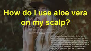 Is Emu oil good for the scalp? How do I use aloe vera on my scalp?