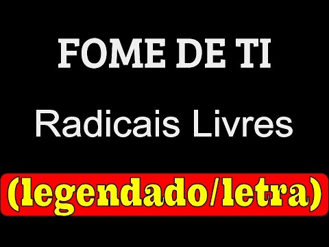 Fome De Ti -  Radicais Livres (LETRA / LEGENDADO)