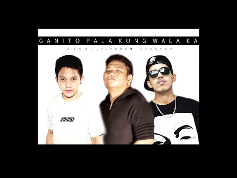Ganito pala kung wala ka - Dice featuring Lhipkram & Chestah