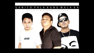 Ganito pala kung wala ka - Dice featuring Lhipkram & Chestah