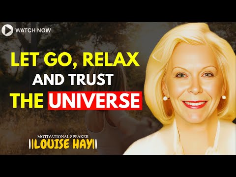 LOUISE HAY: How To Let Go, Relax And Trust The Universe