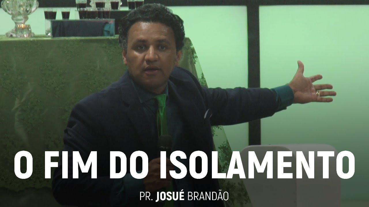 O Fim do Isolamento | Pr. Josué Brandão