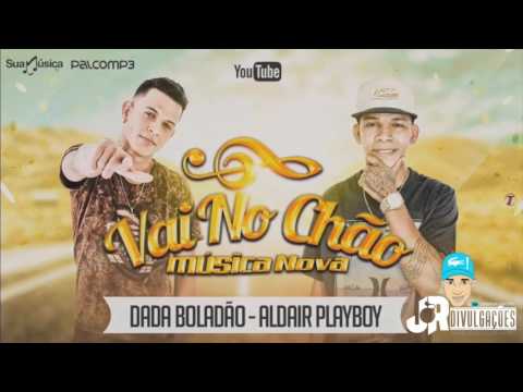 DADA BOLADÃO E ALDAIR PLAYBOY - VAI NO CHÃO - MÚSICA NOVA 2017