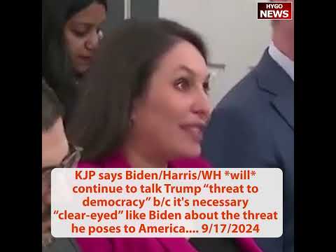 KJP: Biden/Harris/WH WILL continue to talk Trump “threat to democracy”; language that Trump used?