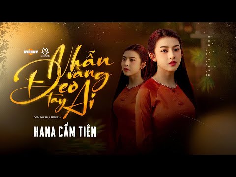 NHẪN VÀNG ĐEO TAY AI - HANA CẨM TIÊN | OFFICIAL MUSIC VIDEO