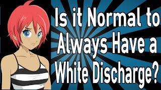 Is it Normal to Always Have a White Discharge?