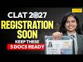 CLAT 2027 Registration Starting Soon 5 Documents You Must Keep Ready CLAT Application Form 2027