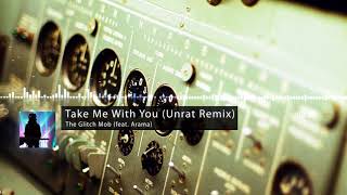The Glitch Mob - Take Me With You (Unrat Remix)