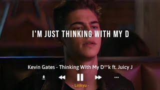 Kevin Gates - Thinking With My D**k ft. Juicy J (Lyrics Video) TikTok I&#39;m just thinking with my d