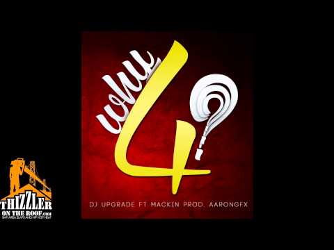 DJ Upgrade Ft. Mackin - Why 4 (Prod. Aarongfx) [Thizzler.com]