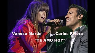 CARLOS RIVERA ft  VANESA MARTIN Te Amo Hoy, hermosa cancion