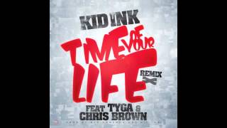 KID INK -- TIME OF YOUR LIFE (FT. TYGA &amp; CHRIS BROWN) [REMIX] *Free Download*