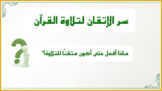 صورة دقائق تجويدية 6 : سر الإتقان لتلاوة القرآن (ماذا أفعل حتى أكون متقنًا؟) أربع خطوات توصلك للإتقان