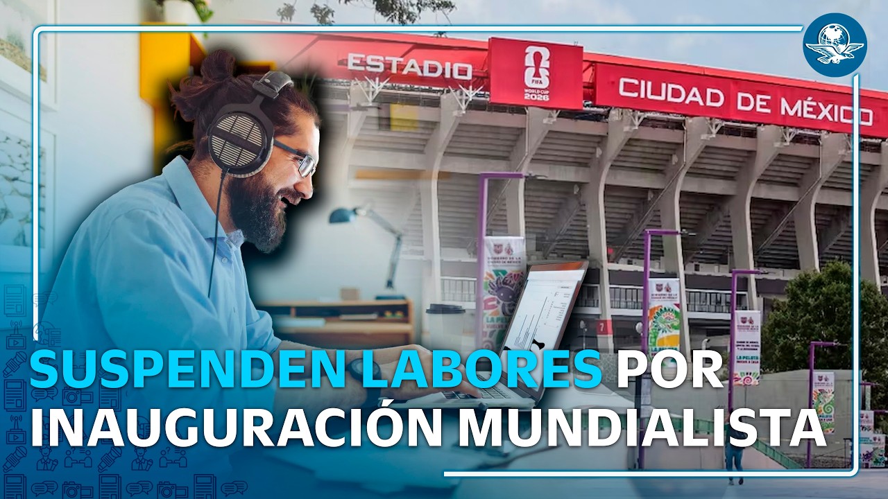 Mundial 2026: suspenden labores en CDMX por inauguración del torneo