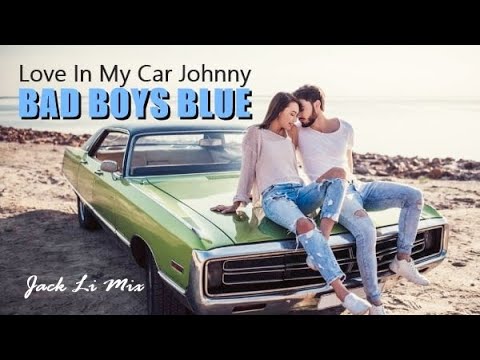 Bad Boys Blue - Love In My Car Johnny ❤ Jack Li Mix