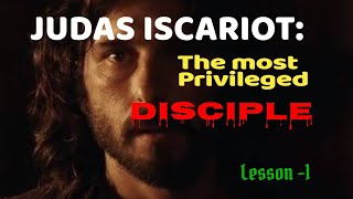 JUDAS ISCARIOT: The most privileged disciple. Lesson - 1