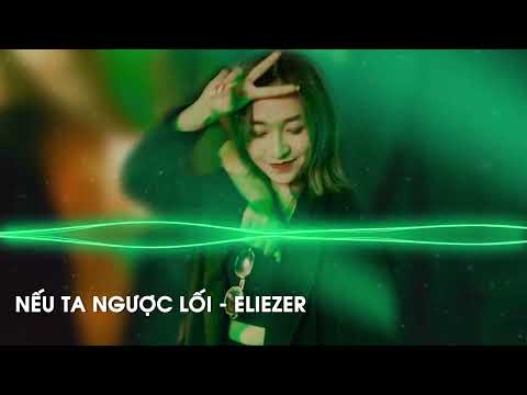 Nếu Ta Ngược Lối 2021 - Eliezer Remix Full