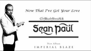 Sean Paul - Now That Ive Got Your Love (New Song - Lyrics)