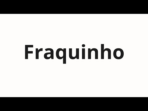 How to pronounce Fraquinho