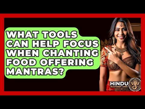 What Tools Can Help Focus When Chanting Food Offering Mantras? - Hindu Enlightenment Journey