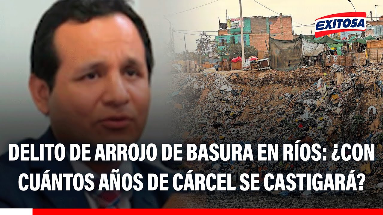 🔴🔵 Delito de arrojo de basura en ríos al Código Penal: ¿Con cuántos años de cárcel se castigará?