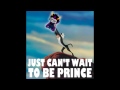 Just Can't Wait to Be Prince 