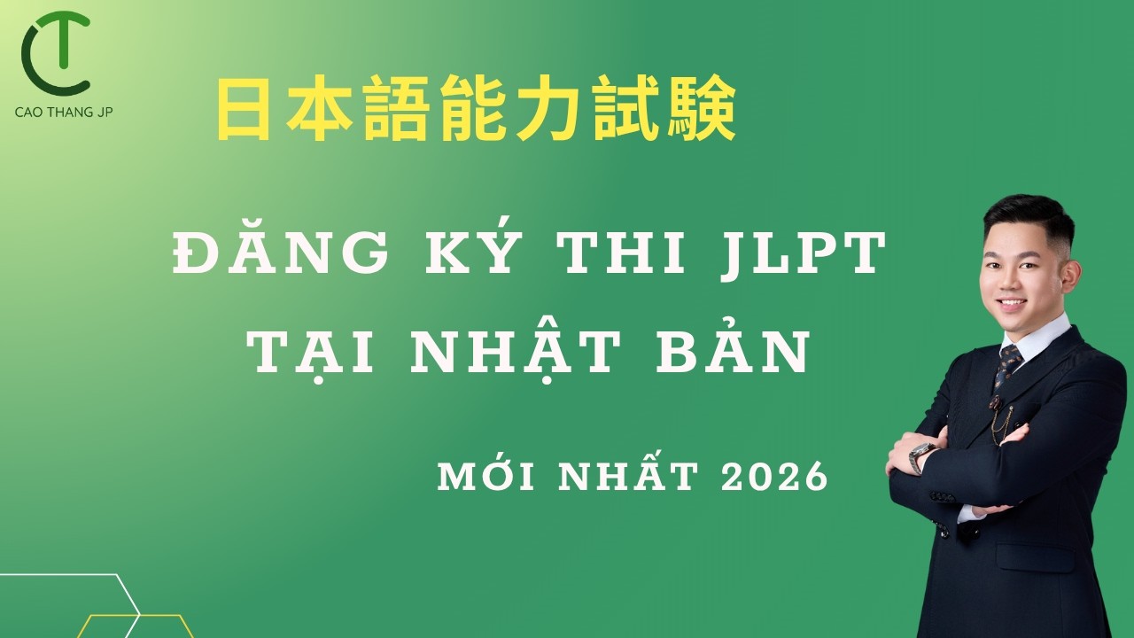 ĐĂNG KÝ THI JLPT TẠI NHẬT MỚI NHẤT 2026. 日本語能力試験の申し込み。CAO THẮNG JP.
