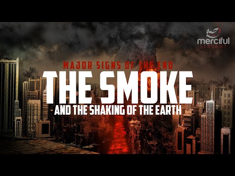 THE SMOKE AND SHAKING OF THE EARTH (MAJOR SIGNS OF THE END)