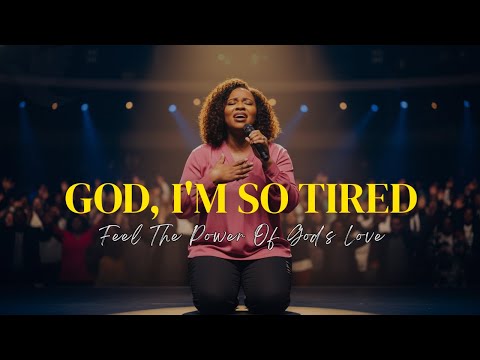 God, I'm So Tired - Tasha Cobbs Leonard Inspirado - Worship for the Weary & Exhausted