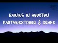 PARTYNEXTDOOR DRAKE RAINING IN HOUSTON Lyrics