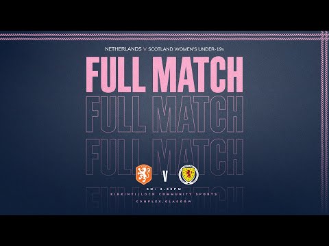 SAVE | Netherlands v Scotland Women’s Under-19s | WU19 EURO Qualifying