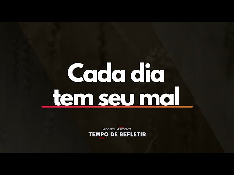 Cada dia tem seu mal - Tempo de Refletir 2588