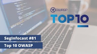 SegInfocast #81 – OWASP Top 10 2021 – 10 Principais Vulnerabilidades em Aplicações Web
