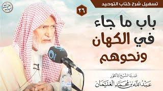 ٢٦. باب ما جاء في الكهان ونحوهم | الشيخ أ.د عبدالله الغنيمان image