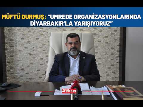 Müftü Durmuş “Umrede Organizasyonlarında Diyarbakır’la Yarışıyoruz”