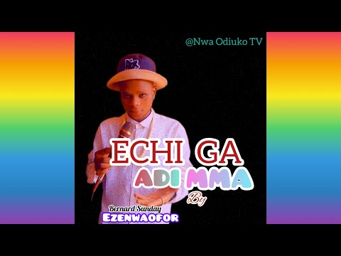 BERNARD SUNDAY - ECHI GA ADI MMA