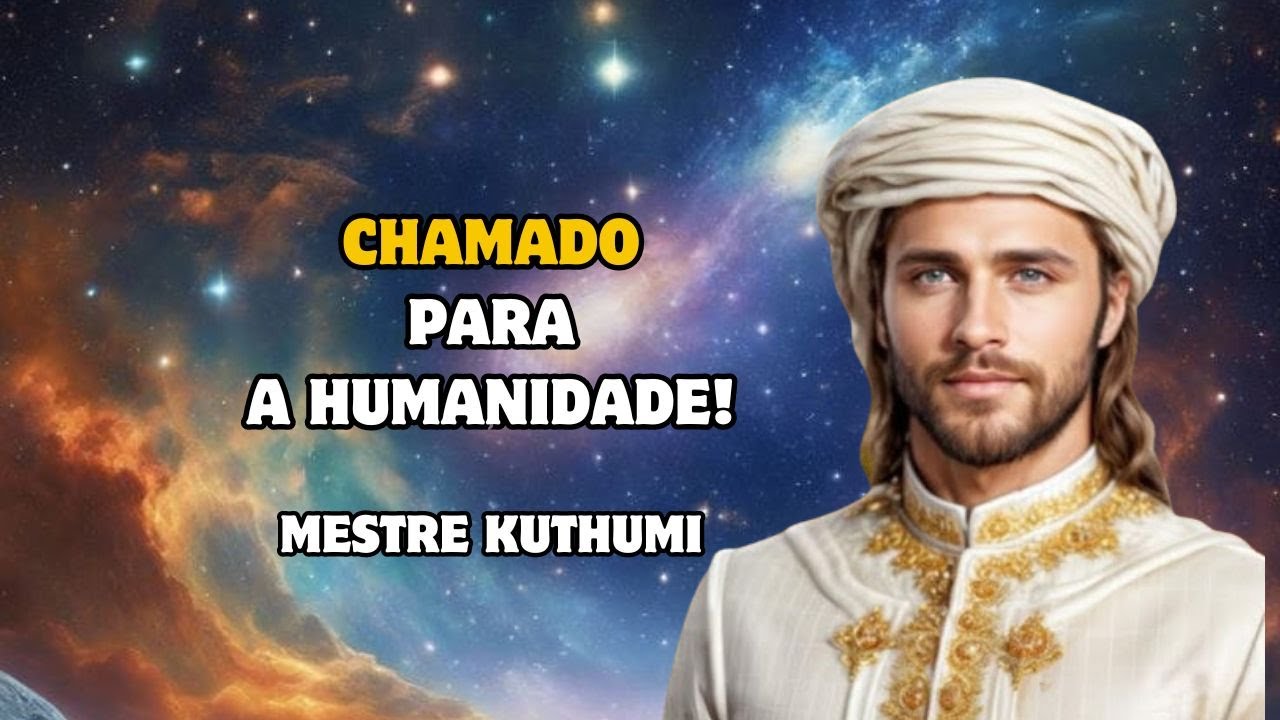 CHAMADO PARA A HUMANIDADE!! Mestre Kuthumi