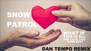SNOW PATROL   WHAT IF THIS IS ALL THE LOVE YOU EVER GET   DAN TEMPO REMIX   DAN ROSS