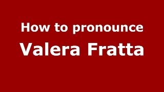 How to pronounce Valera Fratta
