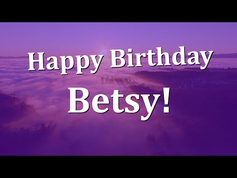 Happy Birthday Betsy!  Have an Amazing Birthday!