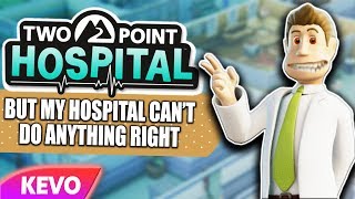 Two Point Hospital but my hospital can't do anything right