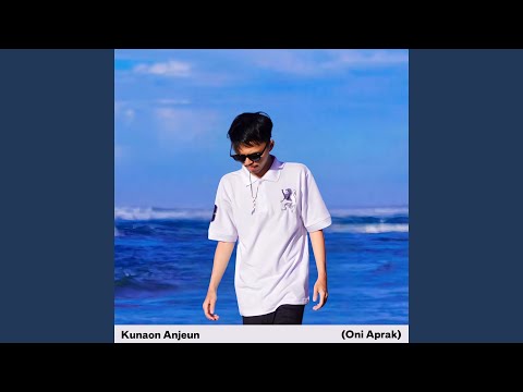 Kunaon Anjeun (Oni Aprak)