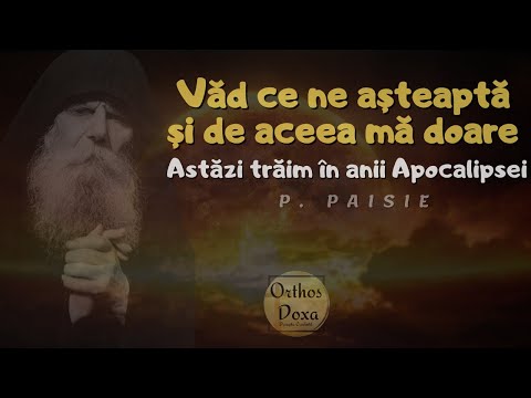 Vad ce ne asteapta si de aceea ma doare - Sa ne pregatim -Astazi traim in anii Apocalipsei P. Paisie