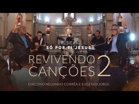 Só Por Ti Jesus - Revivendo Canções 2 - Diác. Nelsinho Corrêa e Eugênio Jorge