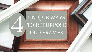 4 Unique Ways to Repurpose Old or Thrifted Frames!