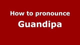 How to pronounce Guandipa