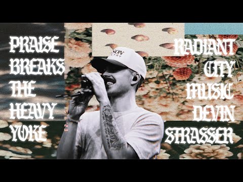 Praise Breaks the Heavy Yoke (Live) | Radiant City Music & Devin Strasser
