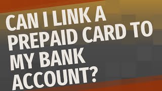 Can I link a prepaid card to my bank account