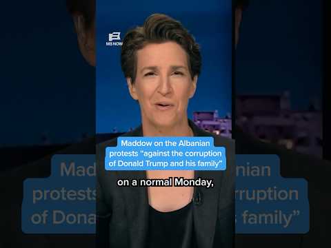 Maddow on the Albanian protests 'against the corruption of Donald Trump and his family'